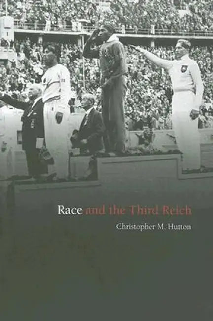 Race and the Third Reich: Linguistics, Racial Anthropology and Genetics in the Dialectic of Volk by Christopher M. Hutton