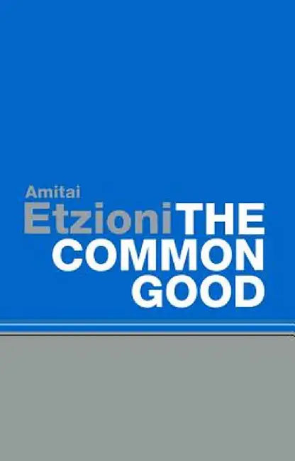 The Common Good: Afterlives and Borrowings by Amitai Etzioni