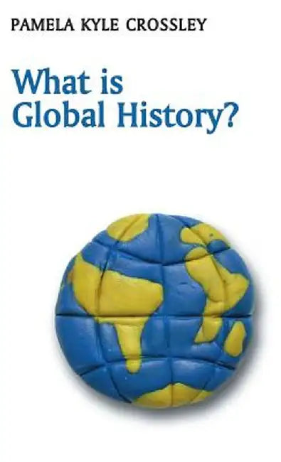 What Is Global History? by Pamela Kyle Crossley
