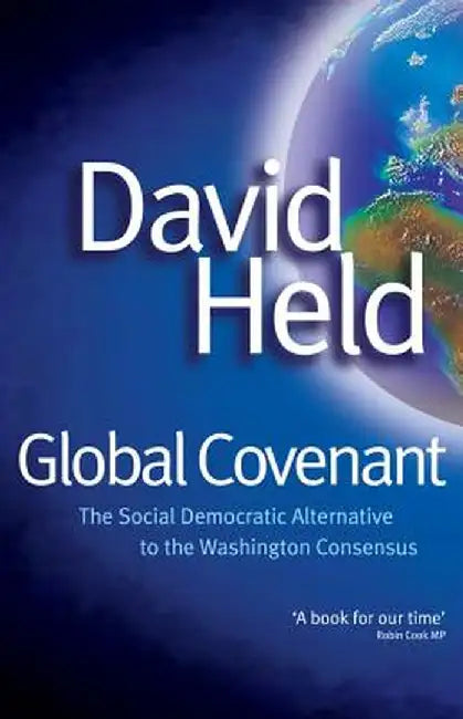 Global Covenant: The Social Democratic Alternative to the Washington Consensus by David Held