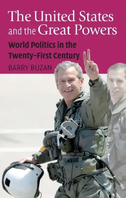 The United States and the Great Powers: World Politics in the Twenty-First Century by Barry Buzan