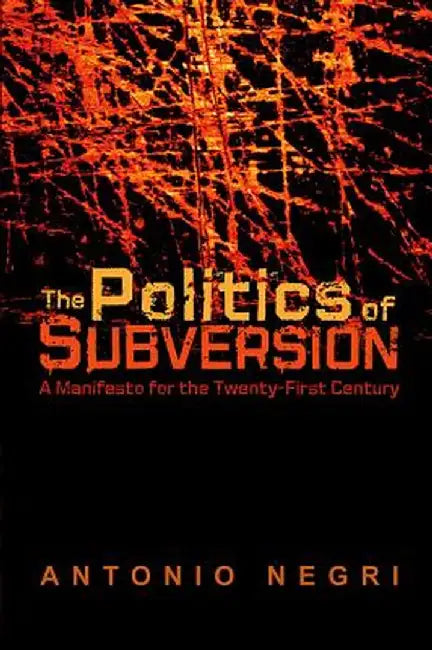 The Politics of Subversion: A Manifesto for the Twenty-First Century by Antonio Negri