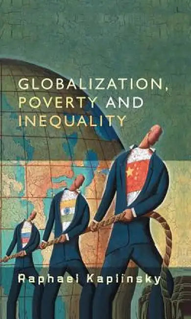 Globalization, Poverty and Inequality: Between a Rock and a Hard Place by Raphael Kaplinsky