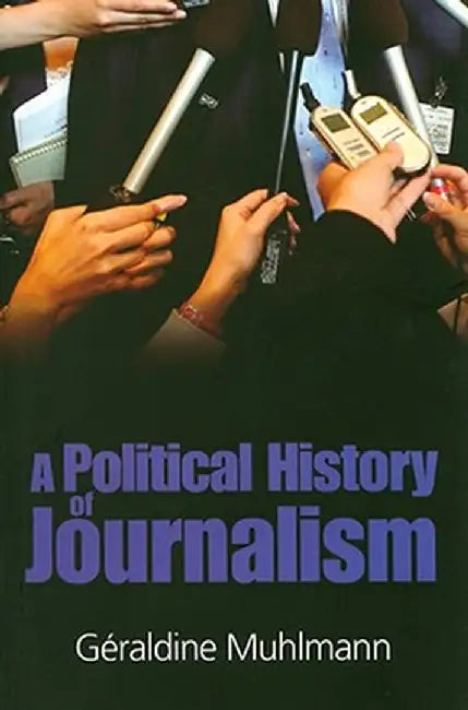 A Political History of Journalism by Geraldine Muhlmann