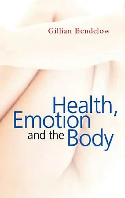 Health, Emotion and the Body by Gillian Bendelow