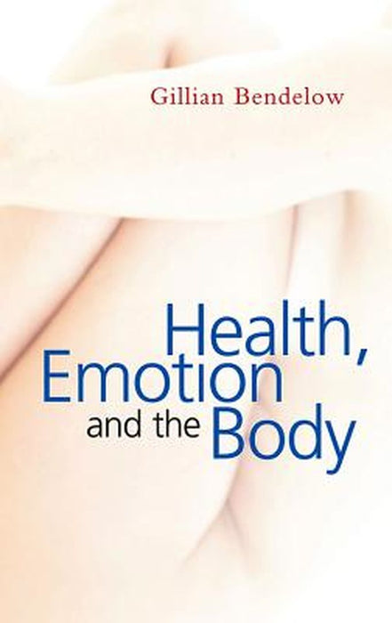Health Emotion And The Body by Gillian Bendelow