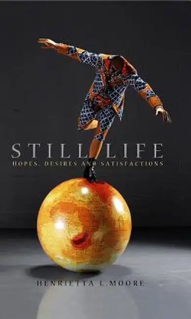 Still Life: Hopes, Desires and Satisfactions by Henrietta L. Moore