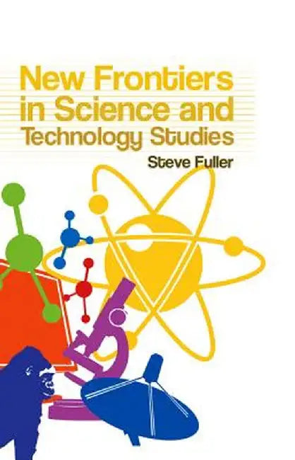 New Frontiers in Science and Technology Studies by Steve Fuller