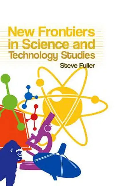 New Frontiers in Science and Technology Studies by Steve Fuller