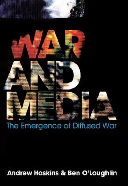 War and Media: The Emergence of Diffused War by Andrew Hoskins