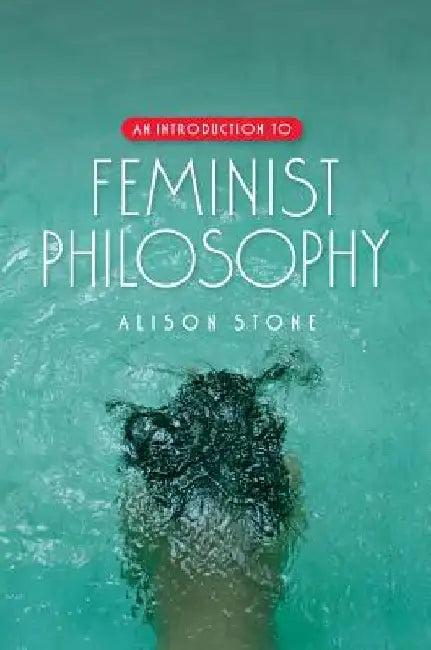 An Introduction to Feminist Philosophy by Alison Stone