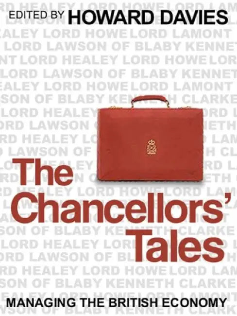 The Chancellors' Tales: Managing the British Economy by Editor: Howard Davies