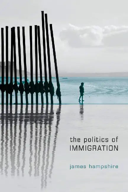 The Politics Of Immigration: Contradictions of the Liberal State by James Hampshire