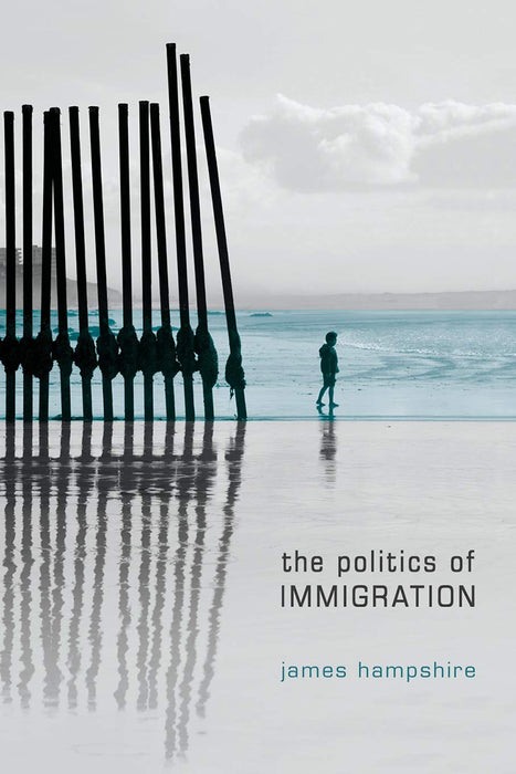 The Politics Of Immigration: Contradictions of the Liberal State by James Hampshire