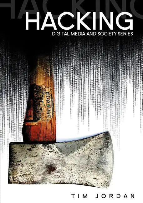 Hacking: Digital Media and Technological Determinism by Tim Jordon