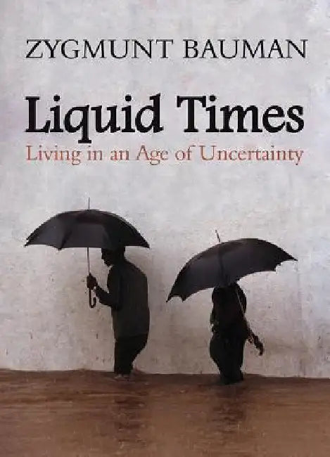 Liquid Times: Living in an Age of Uncertainty by Zygmunt Bauman