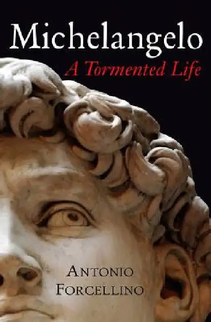 Michelangelo: A Tormented Life by Antonio Forcellino