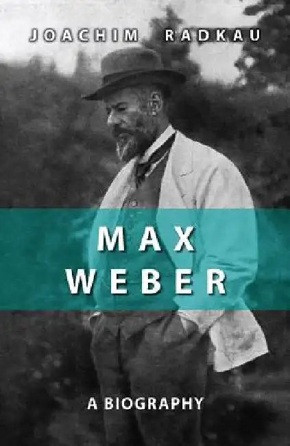 Max Weber: A Biography by Joachim Radkau