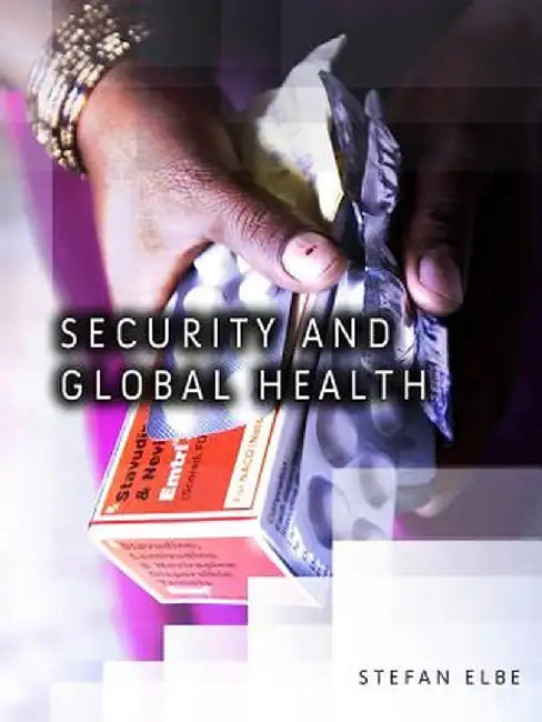 Security and Global Health: Toward the Medicalization of Insecurity by Stefan Elbe
