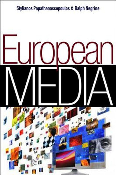 European Media: Structures, Politics and Identity by Stylianos Papathanassopoulos, Ralph M. Negrine