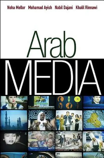 Arab Media: Globalization and Emerging Media Industries by Noha Mellor