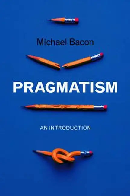 Pragmatism: An Introduction by Michael Bacon