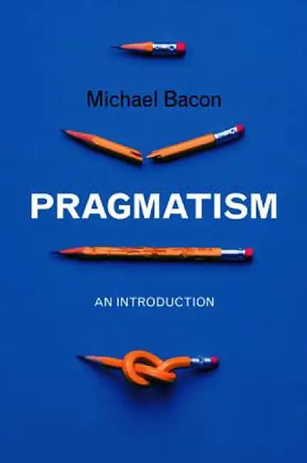 Pragmatism: An Introduction by Michael Bacon
