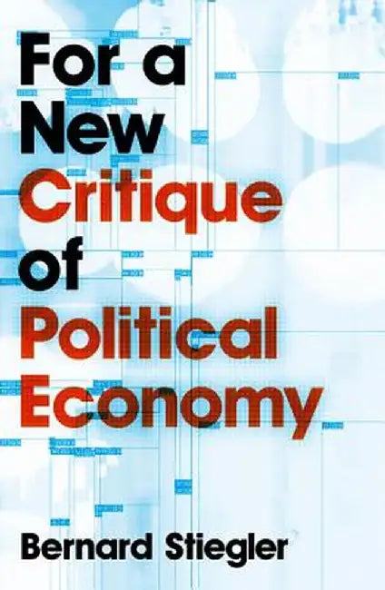 For a New Critique of Political Economy by Bernard Stiegler