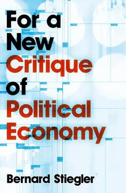 For a New Critique of Political Economy by Bernard Stiegler