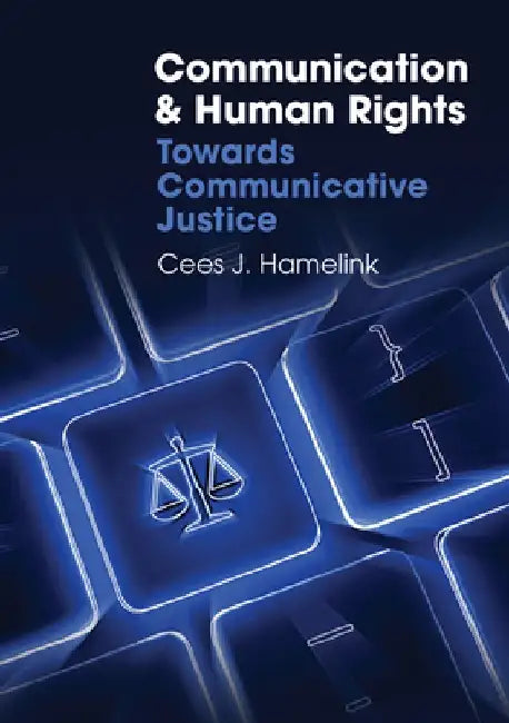 Communication and Human Rights Towards Communicative Justice Global Media and Communication by Cees J. Hamelink