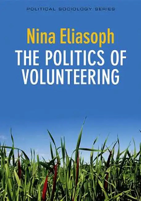The Politics of Volunteering by Nina Eliasoph