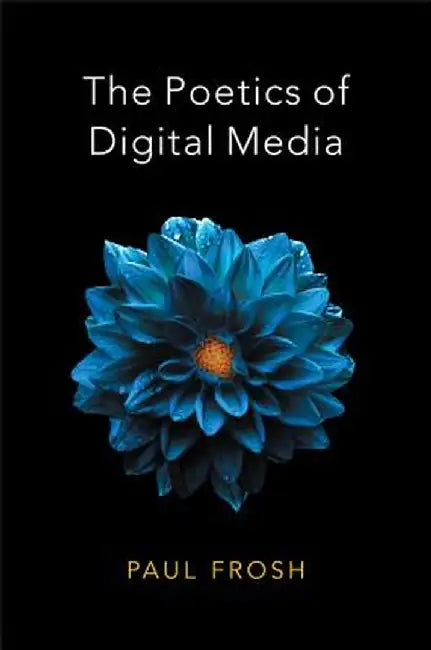 The Poetics of Digital Media by Paul Frosh