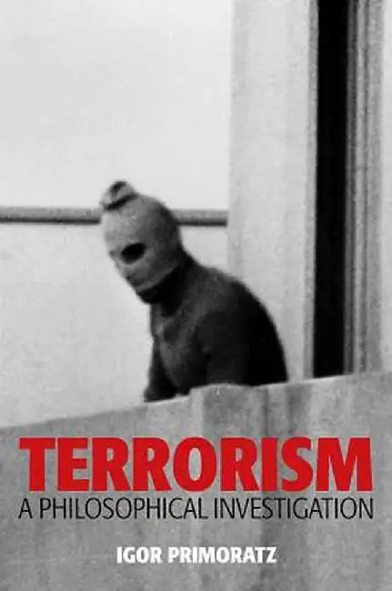 Terrorism: A Philosophical Investigation by Igor Primoratz