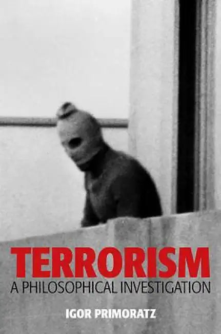 Terrorism: A Philosophical Investigation by Igor Primoratz