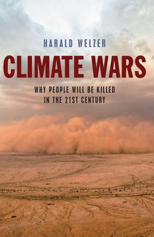 Climate Wars: What People Will Be Killed For in the 21st Century by Harald Welzer, Patrick Camiller