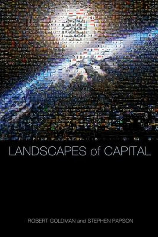 Landscapes Of Capital: Representing Time, Space, and Globalization in Corporate Advertising by Robert Goldman, Stephen Papson