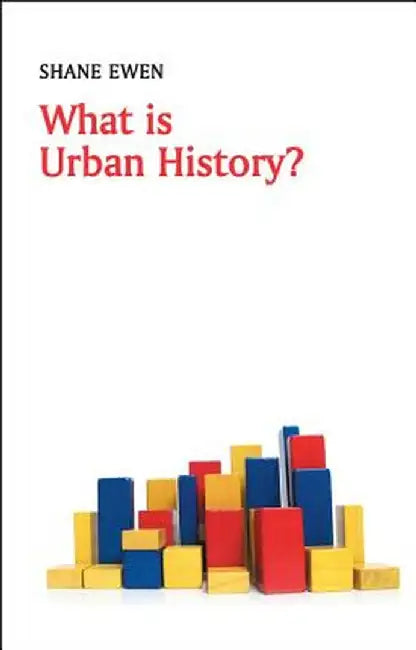 What Is Urban History? by Shane Ewen