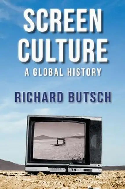 Screen Culture: A Global History by Richard Butsch