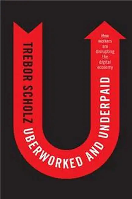 Uberworked and Underpaid by Trebor Scholz