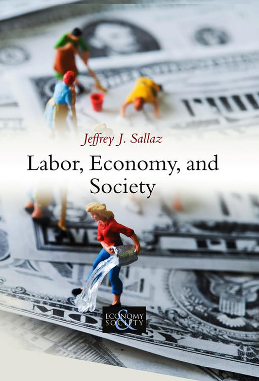 Labor, Economy, And Society by Jeffrey J. Sallaz