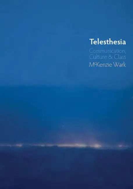 Telesthesia: Communication, Culture and Class by McKenzie Wark