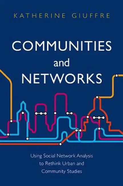 Communities and Networks: Using Social Network Analysis to Rethink Urban and Community Studies by Katherine Giuffre