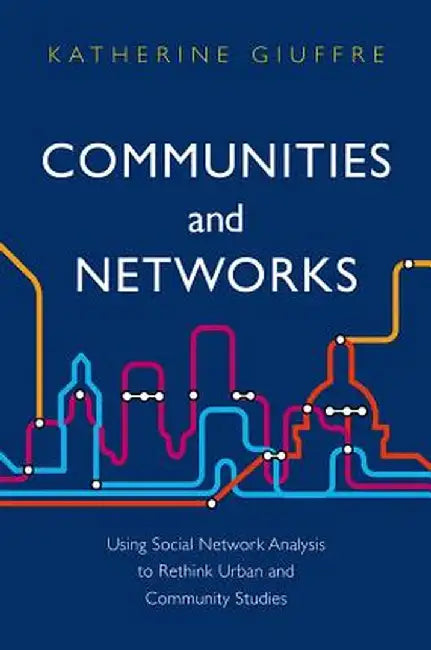 Communities and Networks: Using Social Network Analysis to Rethink Urban and Community Studies by Katherine Giuffre