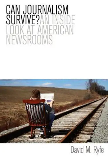 Can Journalism Survive?: An Inside Look at American Newsrooms by David M. Ryfe