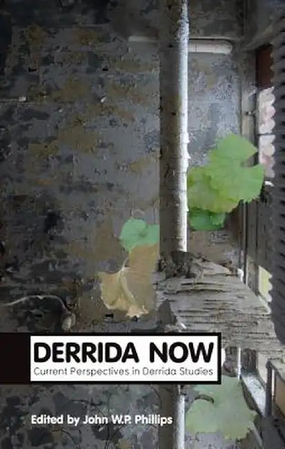 Derrida Now: Current Perspectives in Derrida Studies by John William Phillips