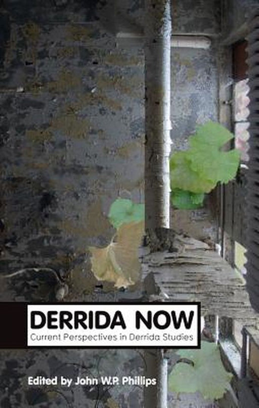 Derrida Now: Current Perspectives in Derrida Studies by John William Phillips