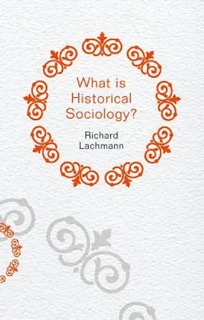 What Is Historical Sociology? by Richard Lachmann