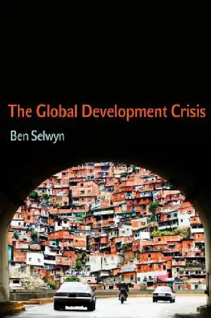 The Global Development Crisis by Benjamin Selwyn