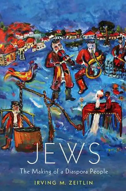 Jews: The Making of a Diaspora People by Irving M. Zeitlin