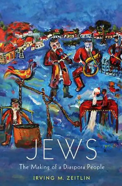 Jews: The Making of a Diaspora People by Irving M. Zeitlin